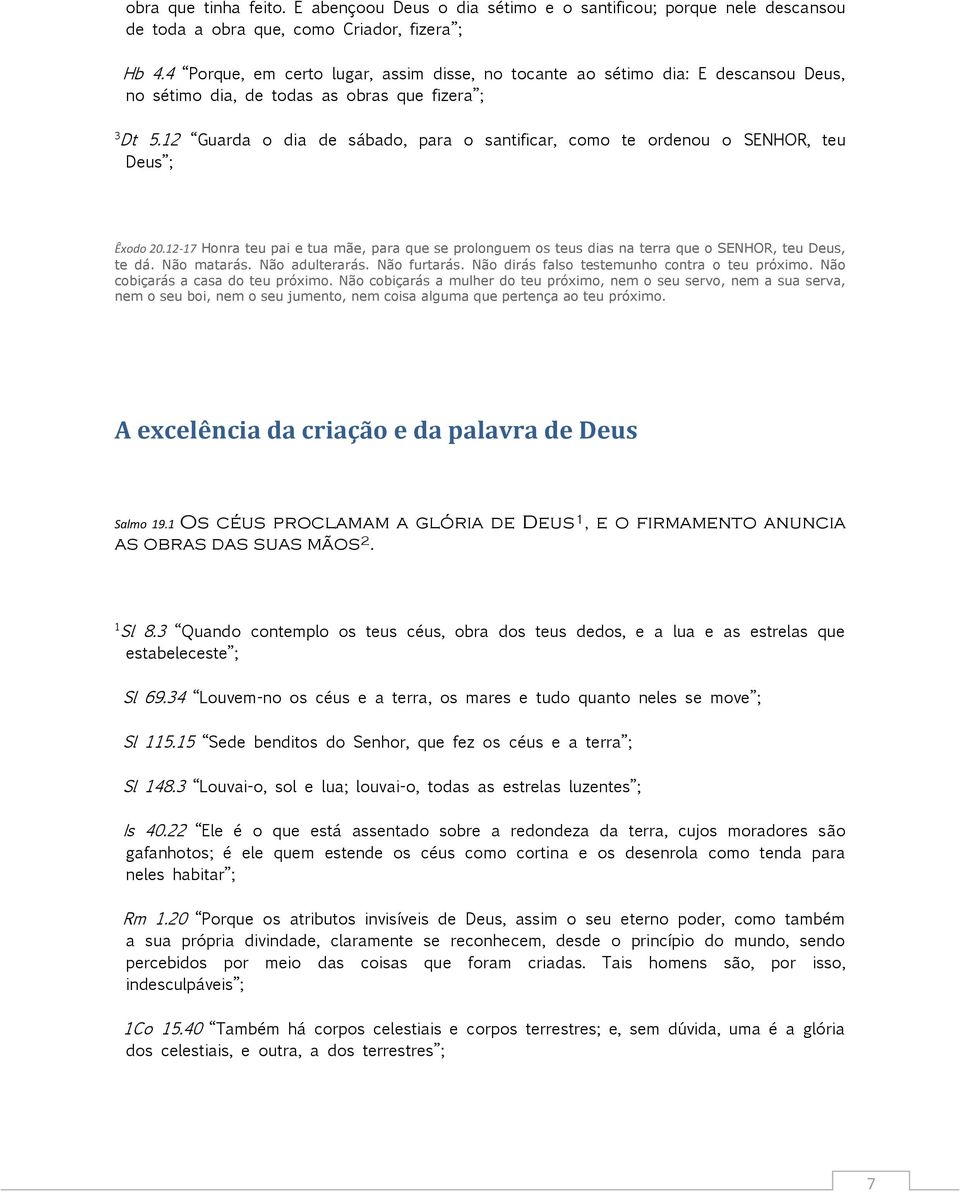 Guarda o dia de sábado, para o santificar, como te ordenou o SENHOR, teu Deus ; Êxodo 0.-7 Honra teu pai e tua mãe, para que se prolonguem os teus dias na terra que o SENHOR, teu Deus, te dá.
