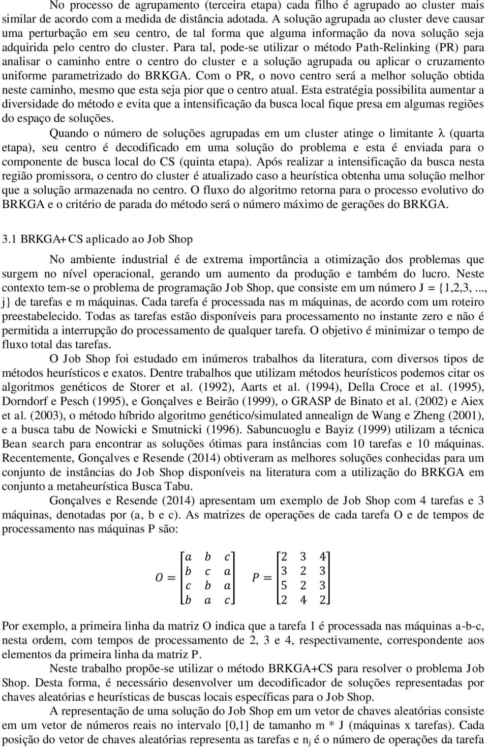 Para tal, pode-se utilizar o método Path-Relinking (PR) para analisar o caminho entre o centro do cluster e a solução agrupada ou aplicar o cruzamento uniforme parametrizado do BRKGA.