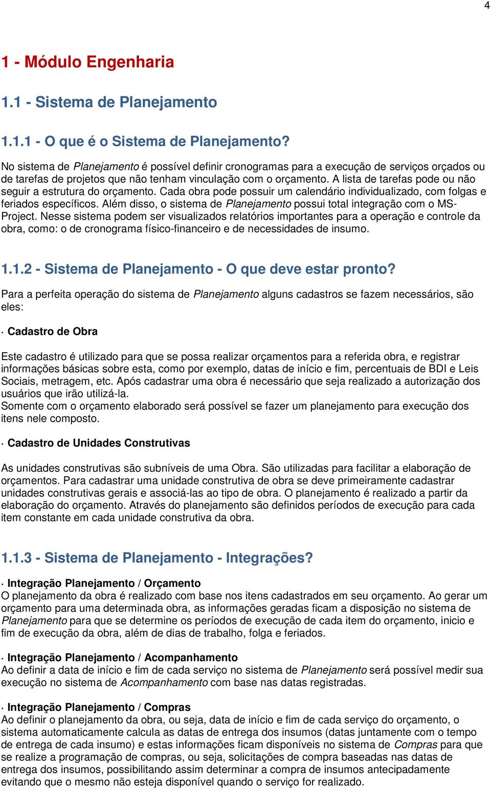 A lista de tarefas pode ou não seguir a estrutura do orçamento. Cada obra pode possuir um calendário individualizado, com folgas e feriados específicos.