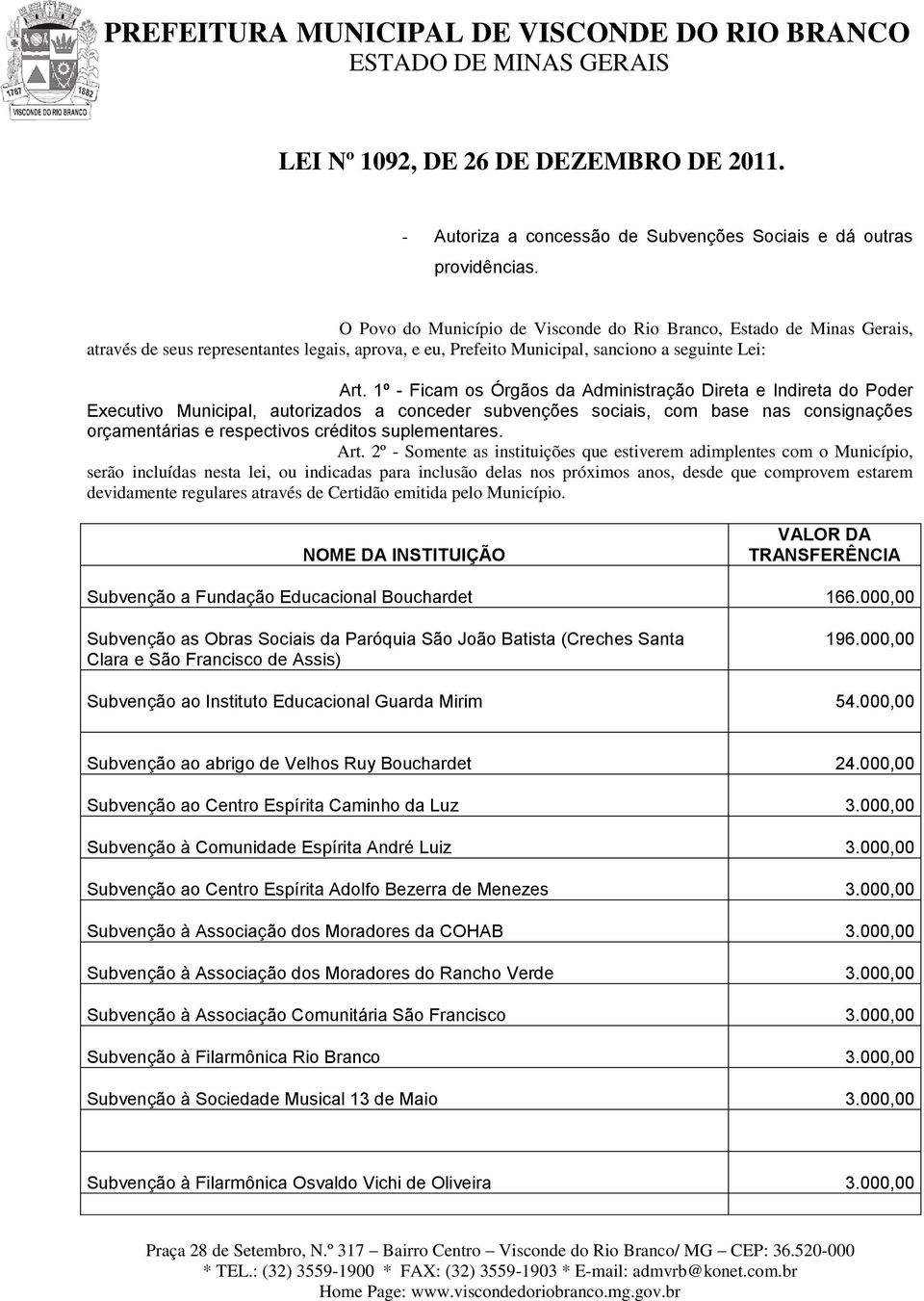 1º - Ficam os Órgãos da Administração Direta e Indireta do Poder Executivo Municipal, autorizados a conceder subvenções sociais, com base nas consignações orçamentárias e respectivos créditos