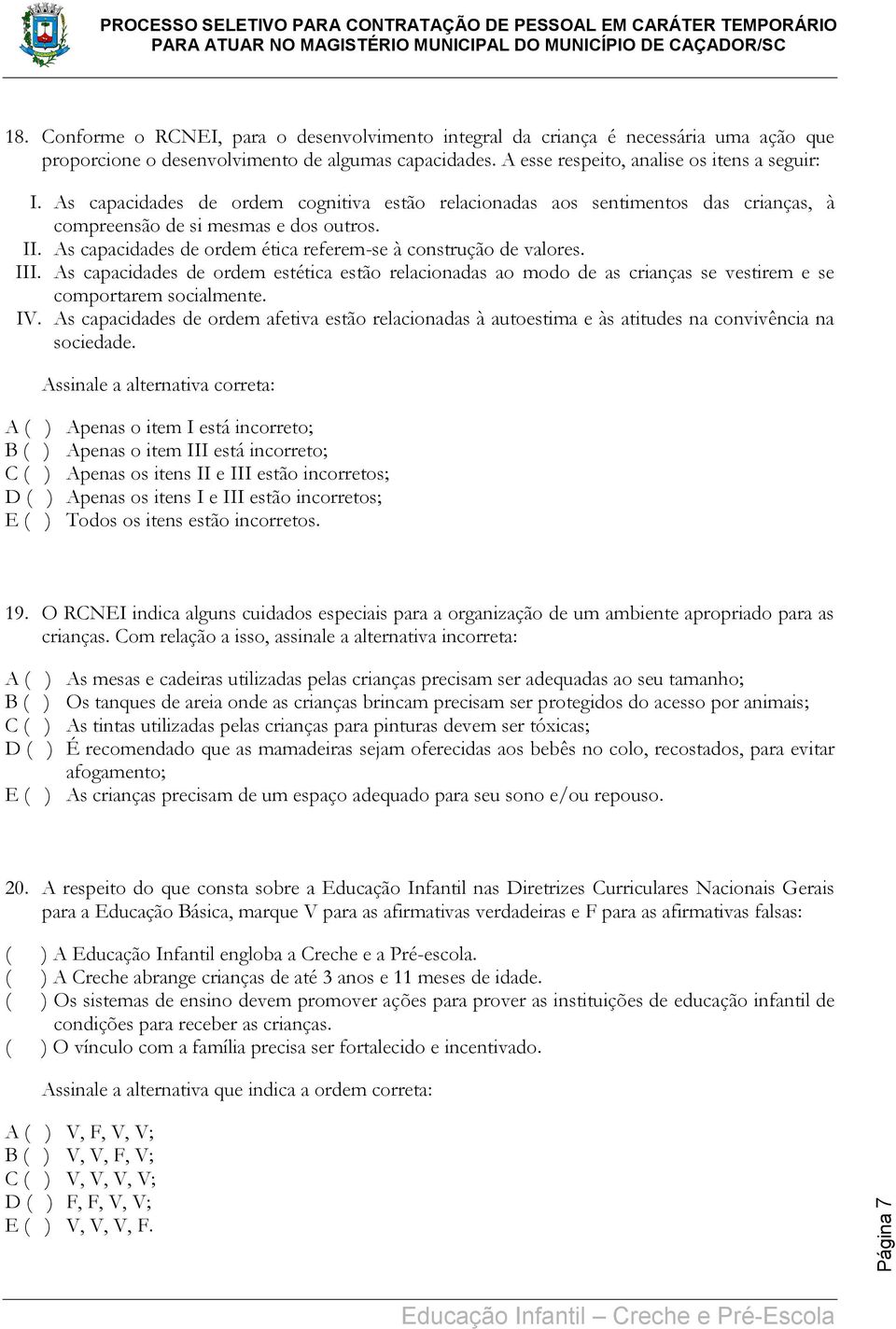 As capacidades de ordem estética estão relacionadas ao modo de as crianças se vestirem e se comportarem socialmente. IV.