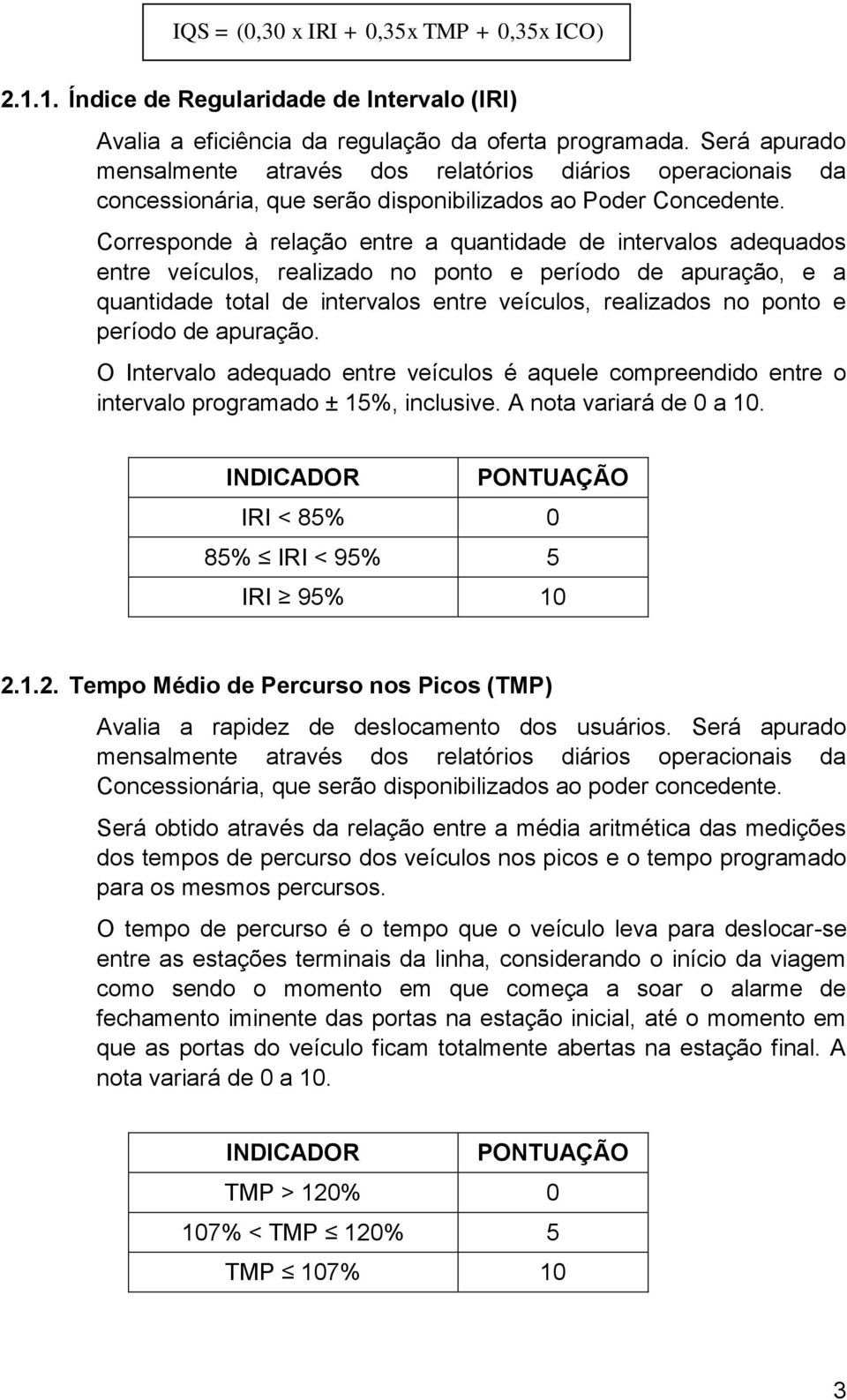 Corresponde à relação entre a quantidade de intervalos adequados entre veículos, realizado no ponto e período de apuração, e a quantidade total de intervalos entre veículos, realizados no ponto e