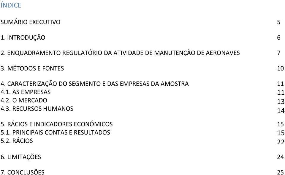 CARACTERIZAÇÃO DO SEGMENTO E DAS EMPRESAS DA AMOSTRA 4.1. AS EMPRESAS 4.2. O MERCADO 4.3.