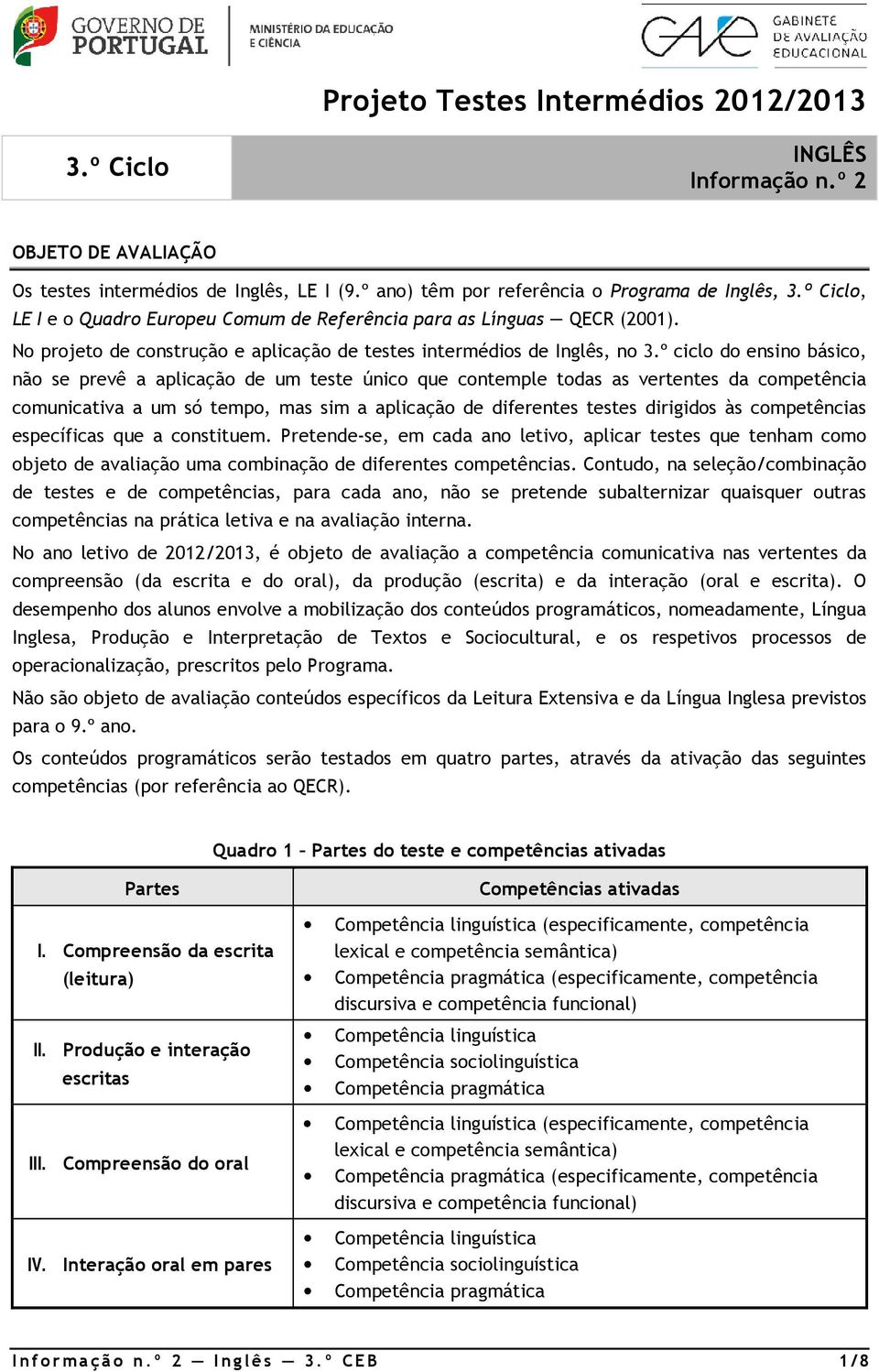 º ciclo do ensino básico, não se prevê a aplicação de um teste único que contemple todas as vertentes da competência comunicativa a um só tempo, mas sim a aplicação de diferentes testes dirigidos às