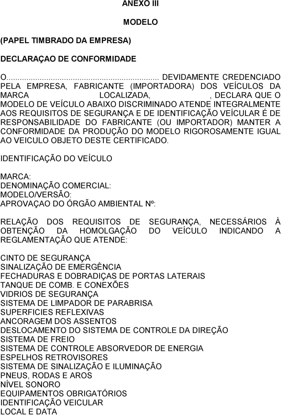 SEGURANÇA E DE IDENTIFICAÇÃO VEÍCULAR É DE RESPONSABILIDADE DO FABRICANTE (OU IMPORTADOR) MANTER A CONFORMIDADE DA PRODUÇÃO DO MODELO RIGOROSAMENTE IGUAL AO VEICULO OBJETO DESTE CERTIFICADO.