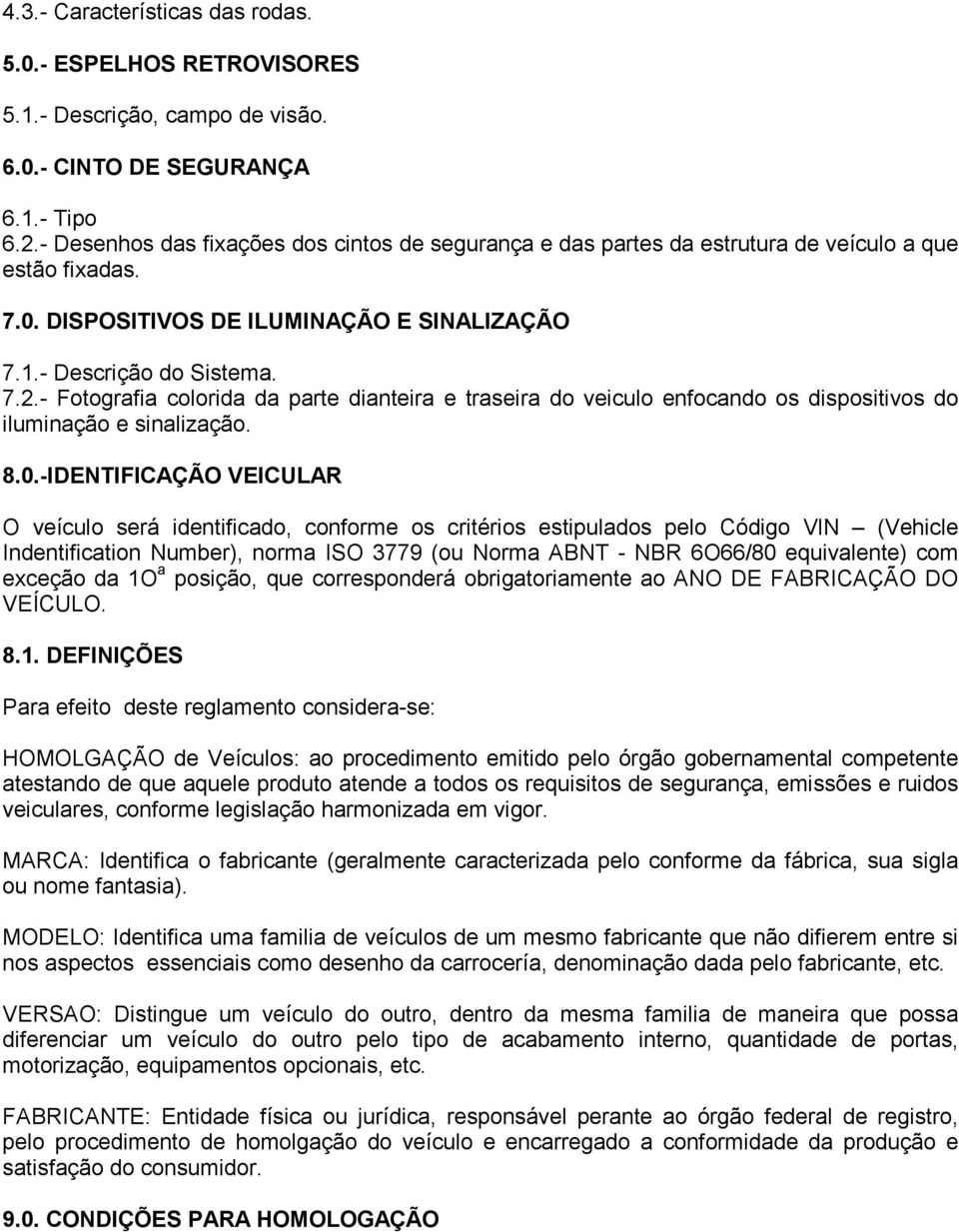 - Fotografia colorida da parte dianteira e traseira do veiculo enfocando os dispositivos do iluminação e sinalização. 8.0.