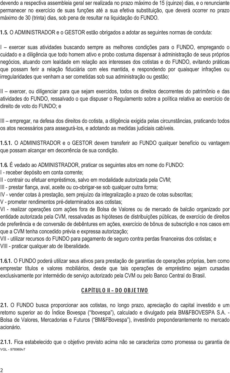 O ADMINISTRADOR e o GESTOR estão obrigados a adotar as seguintes normas de conduta: I exercer suas atividades buscando sempre as melhores condições para o FUNDO, empregando o cuidado e a diligência