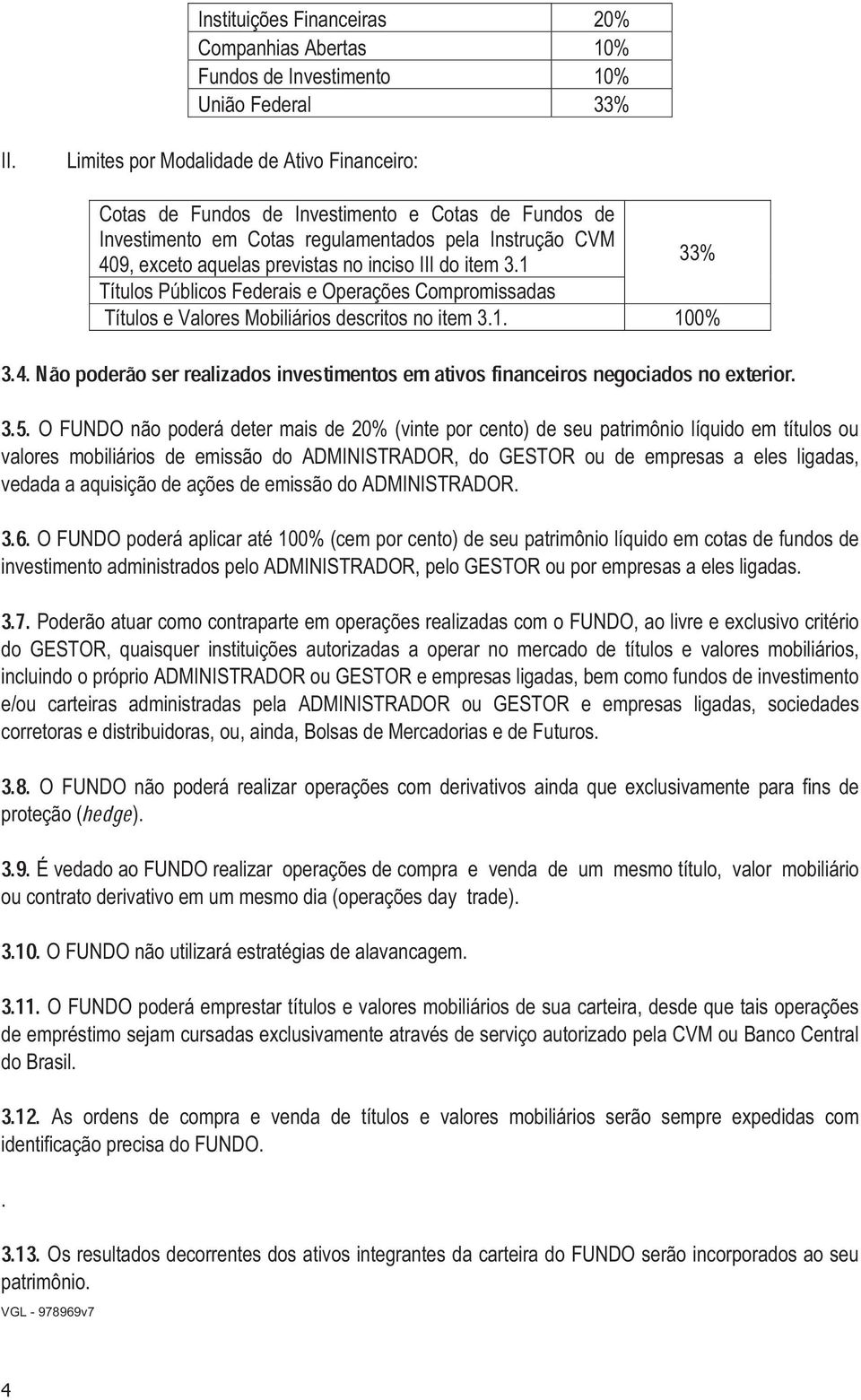 item 3.1 33% Títulos Públicos Federais e Operações Compromissadas 3.4. Não poderão Títulos ser e Valores realizados Mobiliários investimentos descritos em no ativos item 3.1. financeiros negociados 100% no exterior.