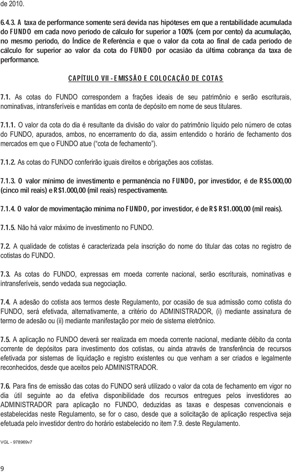 período, superior do ao Índice valor de da Referência cota do FUNDO e que por o valor ocasião da cota da última ao final cobrança de cada da período taxa de performance.