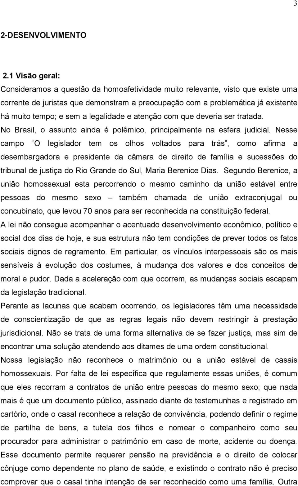 a legalidade e atenção com que deveria ser tratada. No Brasil, o assunto ainda é polêmico, principalmente na esfera judicial.