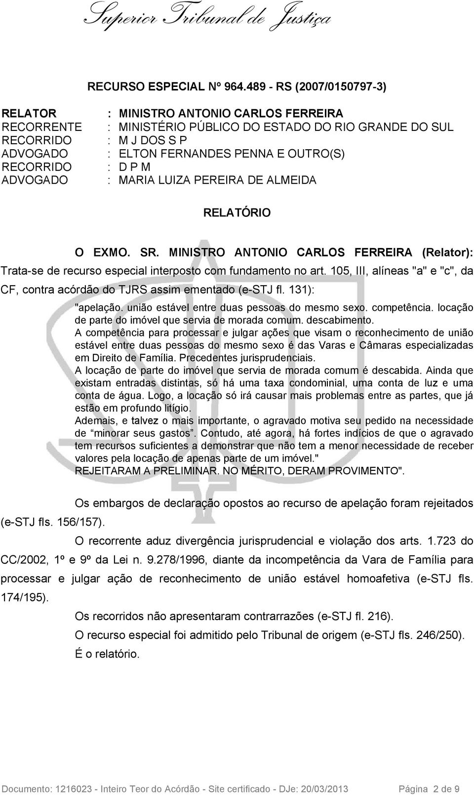 131): "apelação. união estável entre duas pessoas do mesmo sexo. competência. locação de parte do imóvel que servia de morada comum. descabimento.