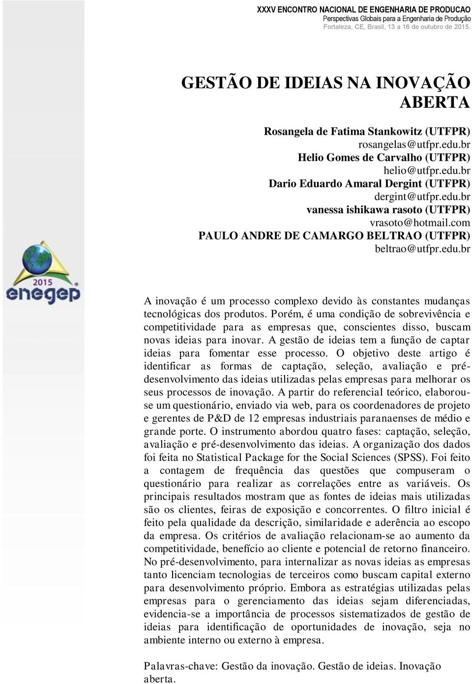 Porém, é uma condição de sobrevivência e competitividade para as empresas que, conscientes disso, buscam novas ideias para inovar.