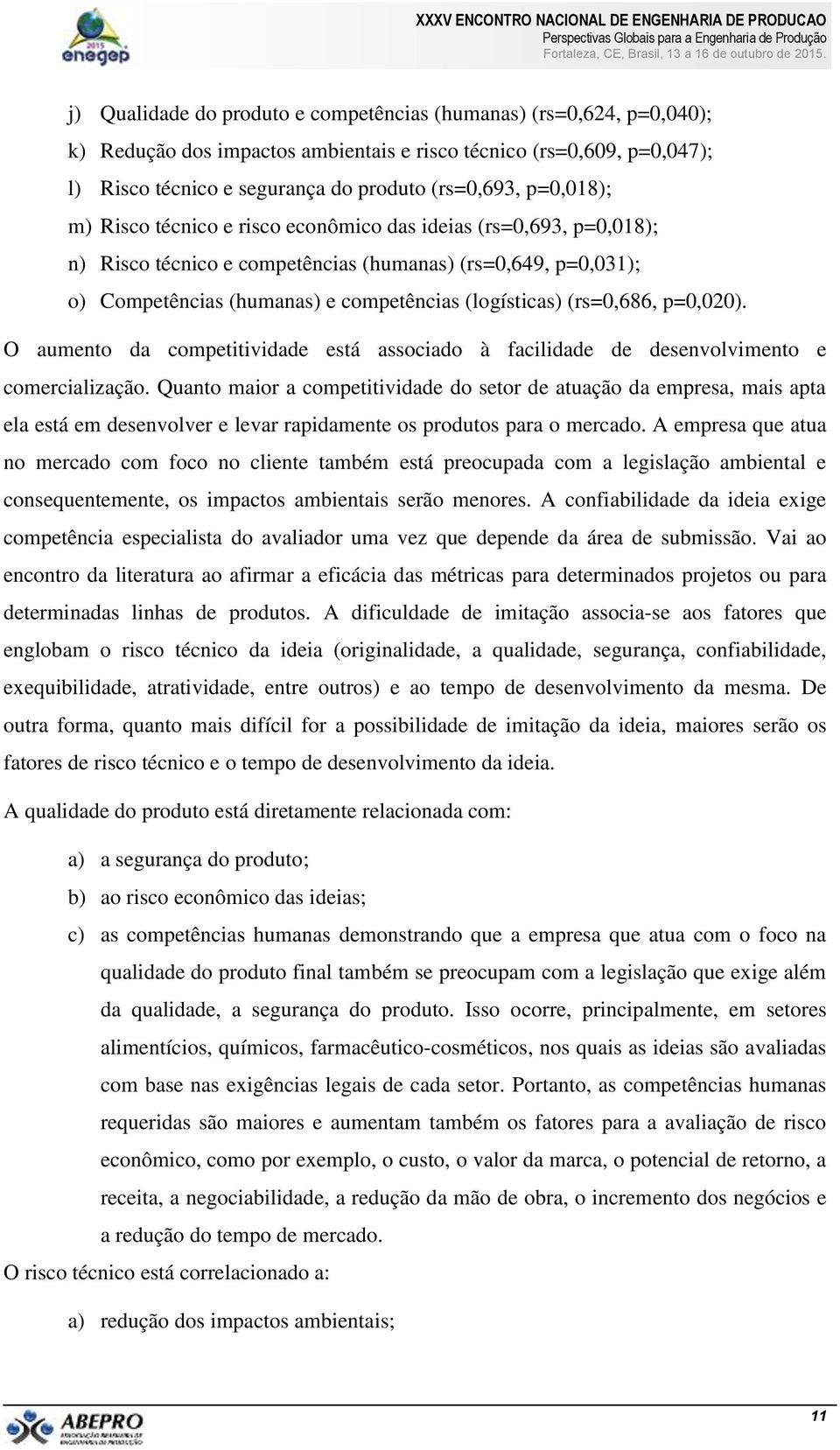 (rs=0,686, p=0,020). O aumento da competitividade está associado à facilidade de desenvolvimento e comercialização.