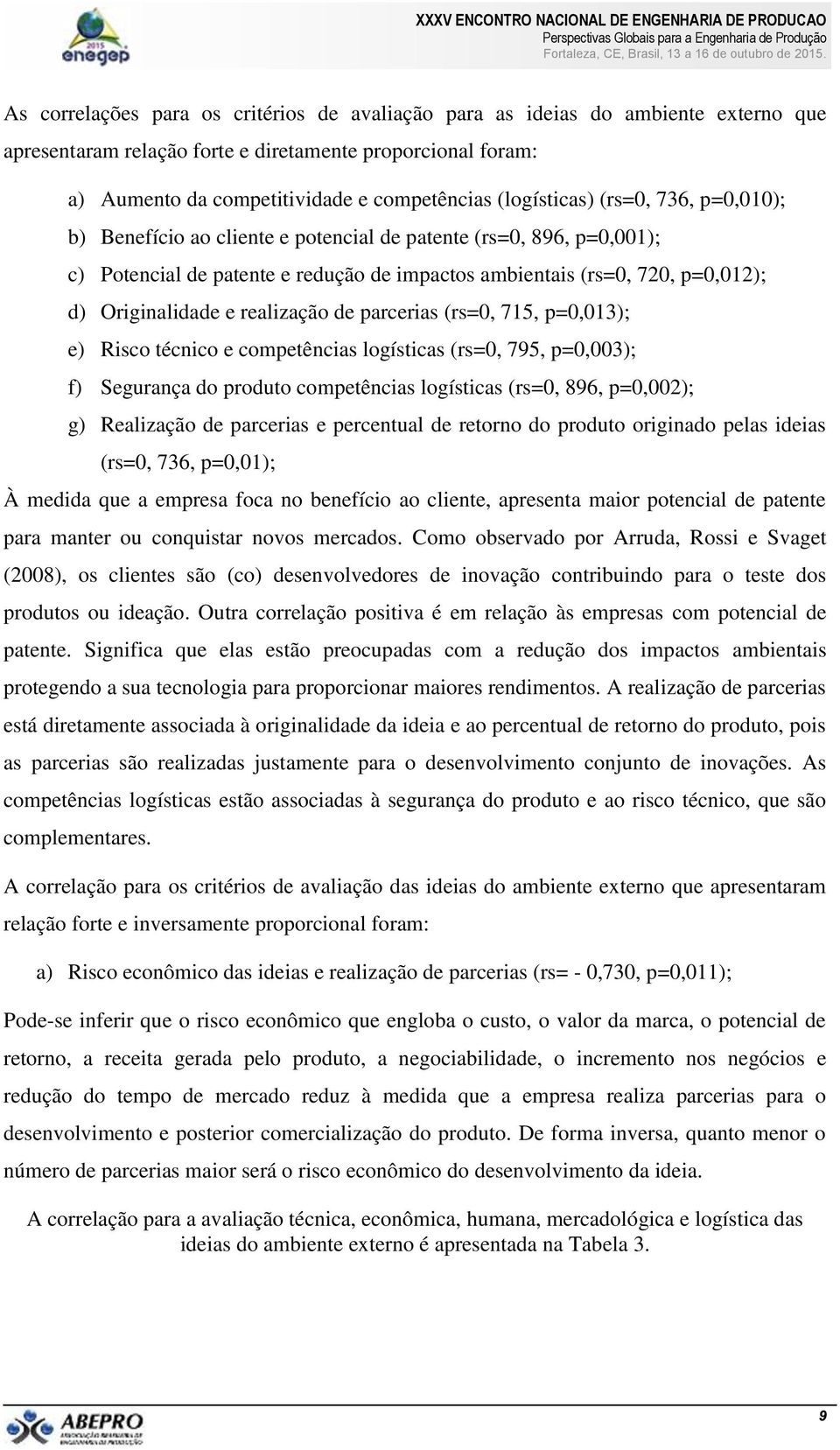 e realização de parcerias (rs=0, 715, p=0,013); e) Risco técnico e competências logísticas (rs=0, 795, p=0,003); f) Segurança do produto competências logísticas (rs=0, 896, p=0,002); g) Realização de