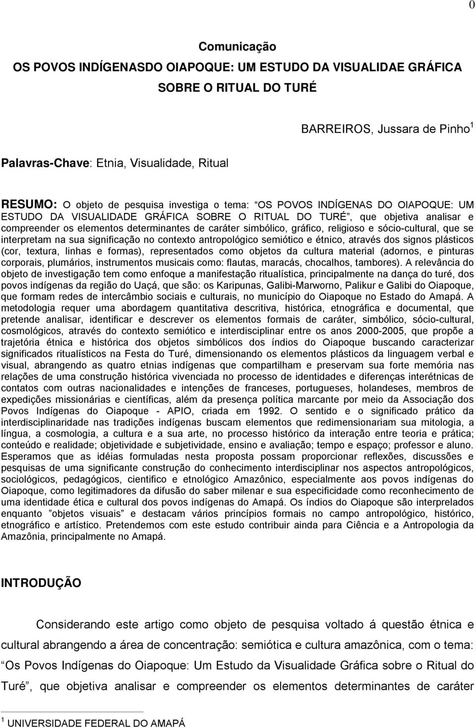 simbólico, gráfico, religioso e sócio-cultural, que se interpretam na sua significação no contexto antropológico semiótico e étnico, através dos signos plásticos (cor, textura, linhas e formas),