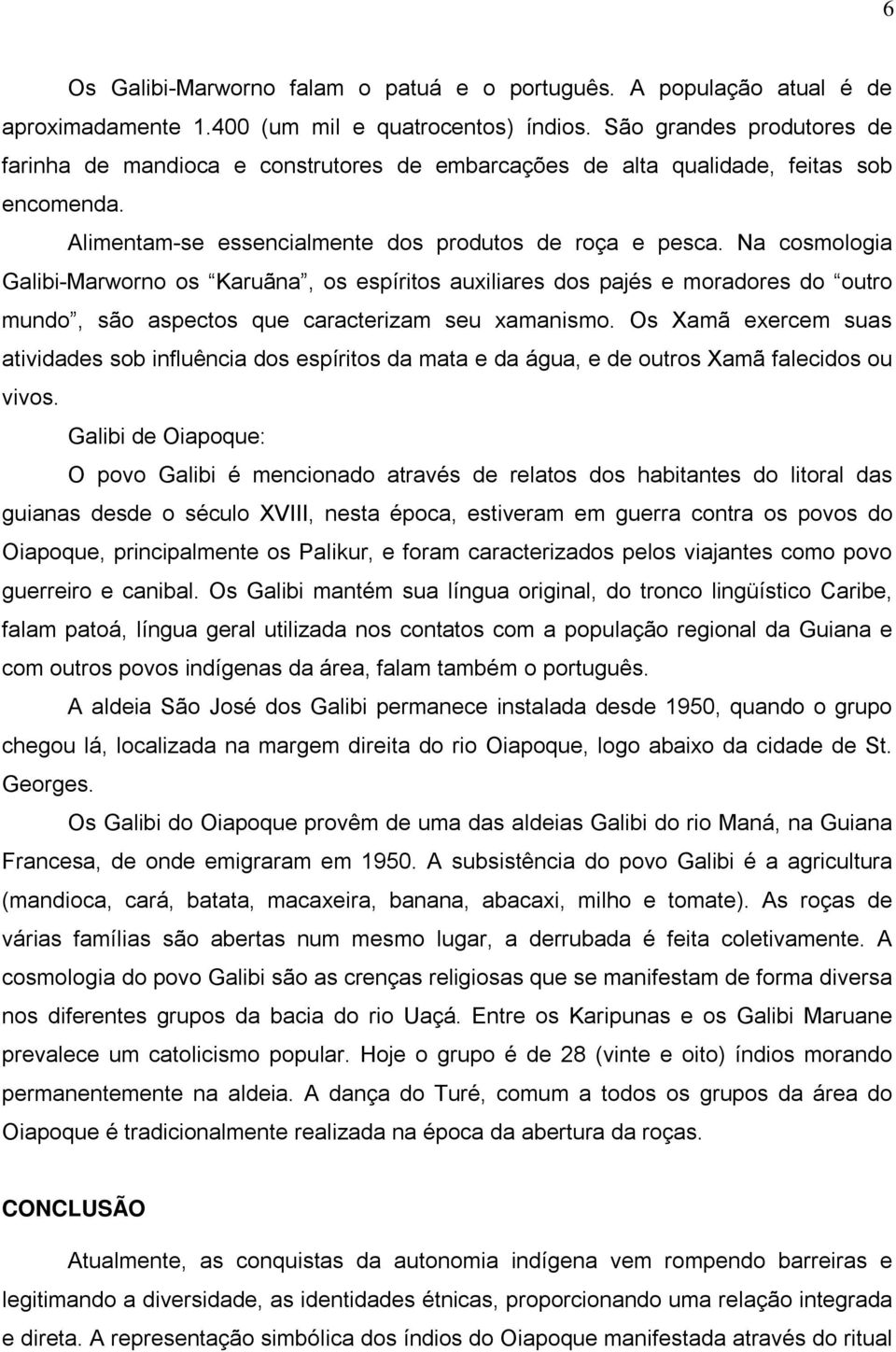 Na cosmologia Galibi-Marworno os Karuãna, os espíritos auxiliares dos pajés e moradores do outro mundo, são aspectos que caracterizam seu xamanismo.