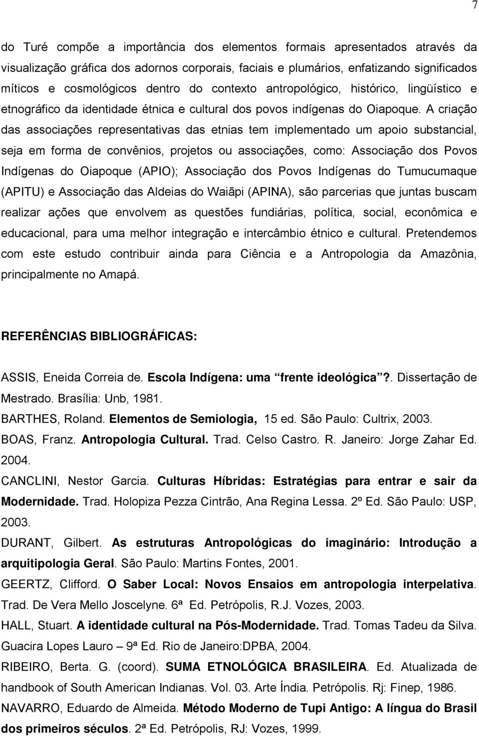 A criação das associações representativas das etnias tem implementado um apoio substancial, seja em forma de convênios, projetos ou associações, como: Associação dos Povos Indígenas do Oiapoque