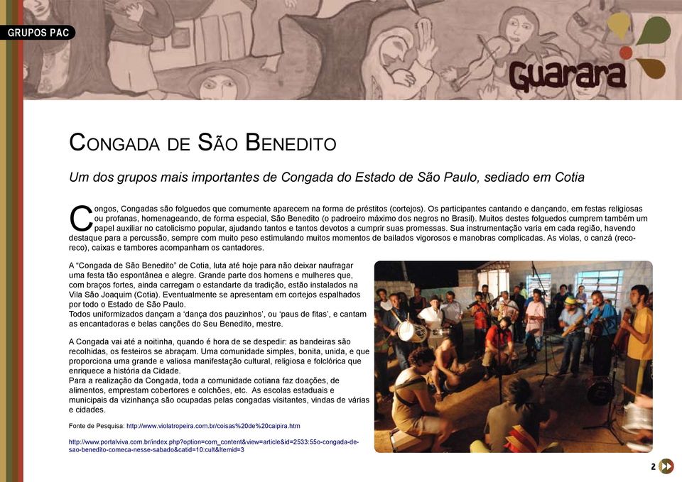 Muitos destes folguedos cumprem também um papel auxiliar no catolicismo popular, ajudando tantos e tantos devotos a cumprir suas promessas.