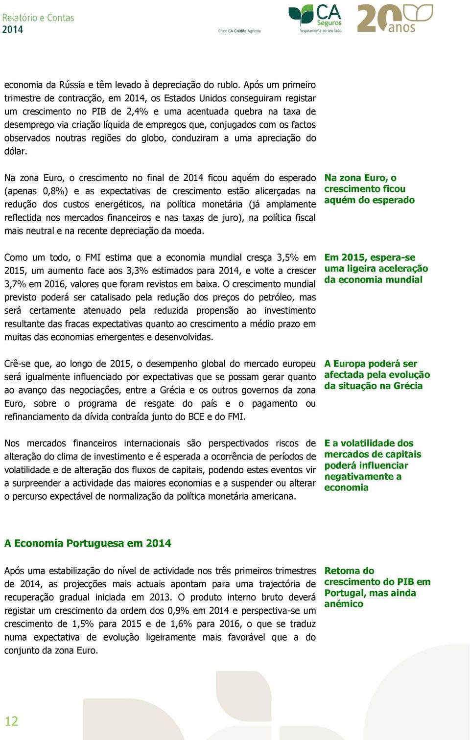 que, conjugados com os factos observados noutras regiões do globo, conduziram a uma apreciação do dólar.