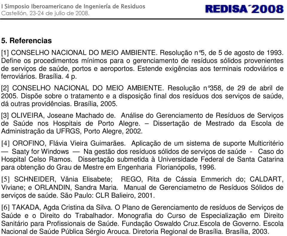 4 p. [2] CONSELHO NACIONAL DO MEIO AMBIENTE. Resolução n 358, de 29 de abril de 2005. Dispõe sobre o tratamento e a disposição final dos resíduos dos serviços de saúde, dá outras providências.