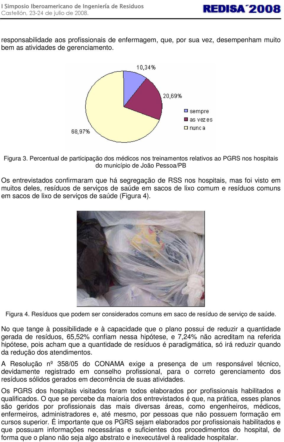 visto em muitos deles, resíduos de serviços de saúde em sacos de lixo comum e resíduos comuns em sacos de lixo de serviços de saúde (Figura 4). Figura 4.