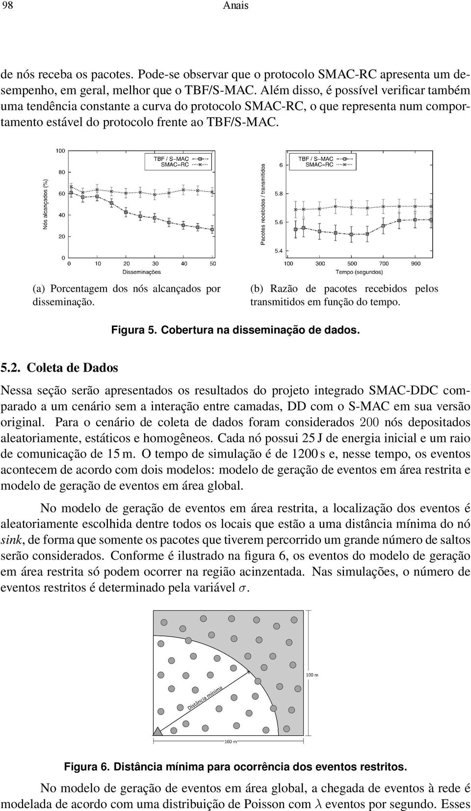 (a) Porcentagem dos nós alcançados por disseminação. (b) Razão de pacotes recebidos pelos transmitidos em função do tempo. Figura 5. Cobertura na disseminação de dados. 5.2.