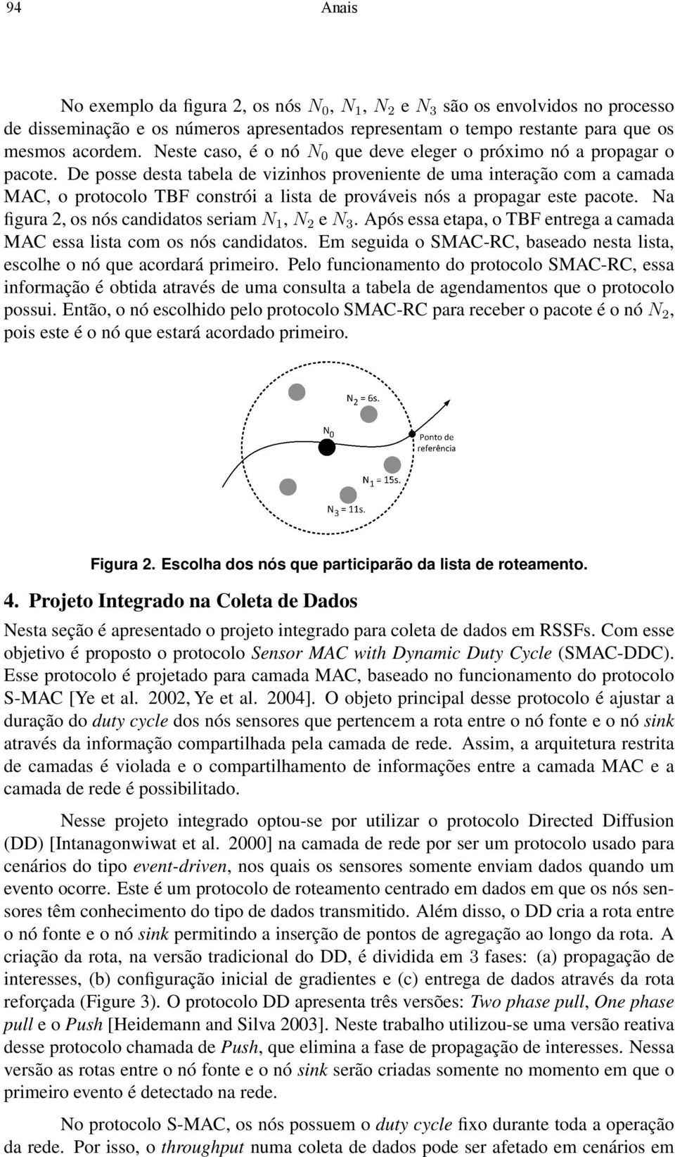 De posse desta tabela de vizinhos proveniente de uma interação com a camada MAC, o protocolo TBF constrói a lista de prováveis nós a propagar este pacote.