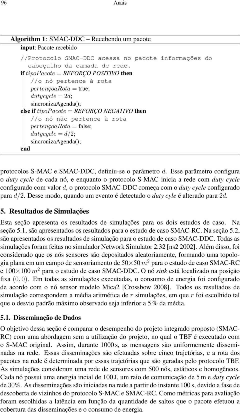 pertençoarota = false; dutycycle = d/2; sincronizaagenda(); end protocolos S-MAC e SMAC-DDC, definiu-se o parâmetro d.