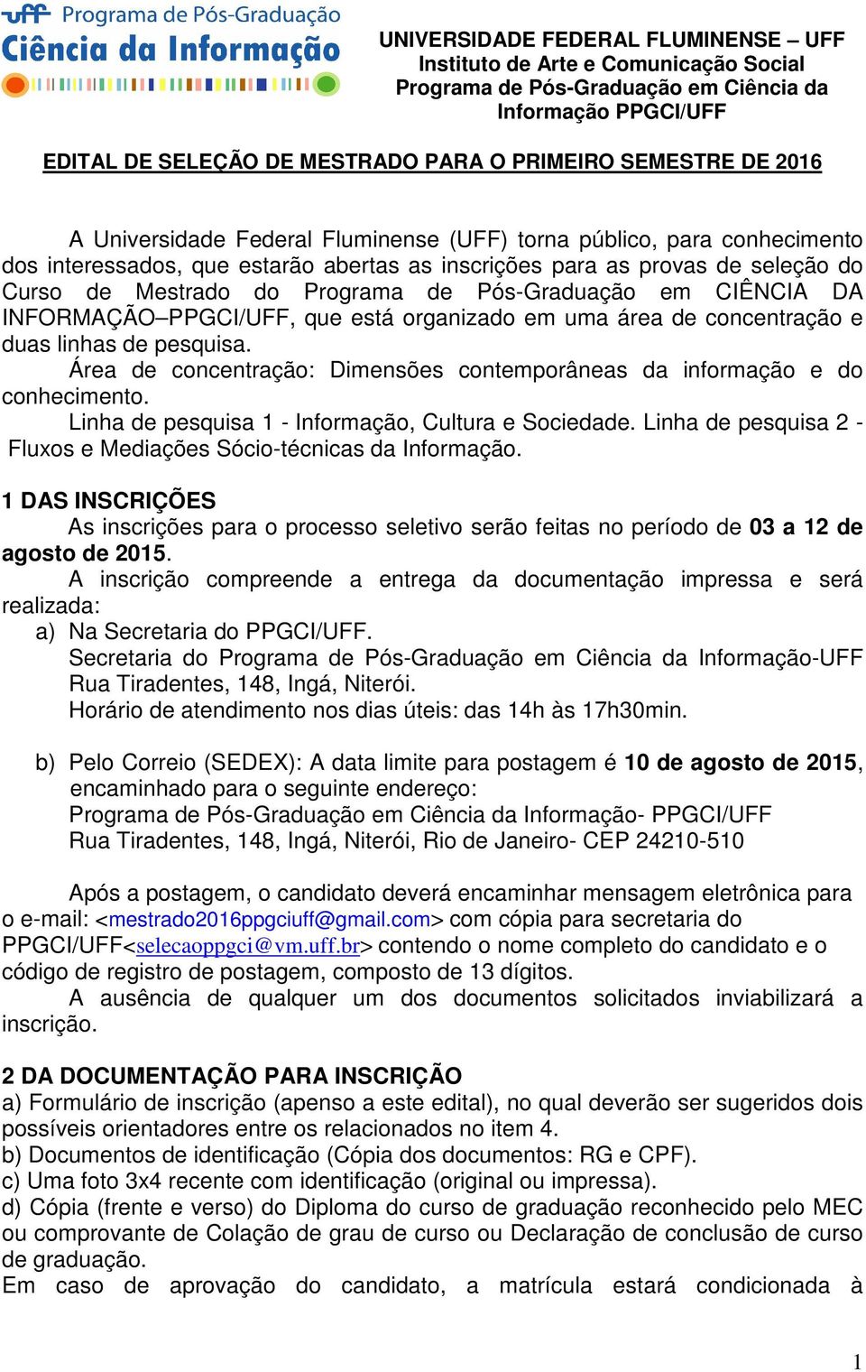 em CIÊNCIA DA INFORMAÇÃO PPGCI/UFF, que está organizado em uma área de concentração e duas linhas de pesquisa. Área de concentração: Dimensões contemporâneas da informação e do conhecimento.