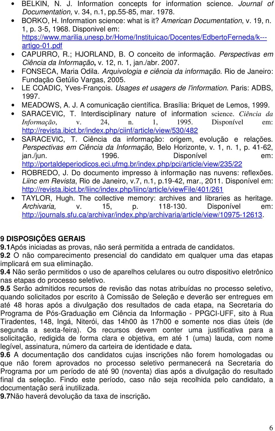 Perspectivas em Ciência da, v. 12, n. 1, jan./abr. 2007. FONSECA, Maria Odila. Arquivologia e ciência da informação. Rio de Janeiro: Fundação Getúlio Vargas, 2005. LE COADIC, Yves-François.