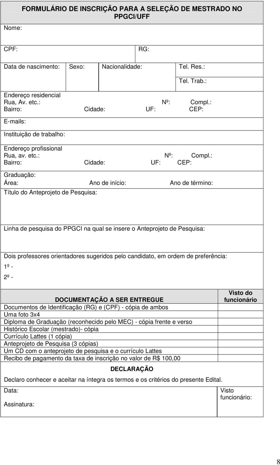 : Bairro: Cidade: UF: CEP: Graduação: Área: Ano de início: Ano de término: Título do Anteprojeto de Pesquisa: Linha de pesquisa do PPGCI na qual se insere o Anteprojeto de Pesquisa: Dois professores