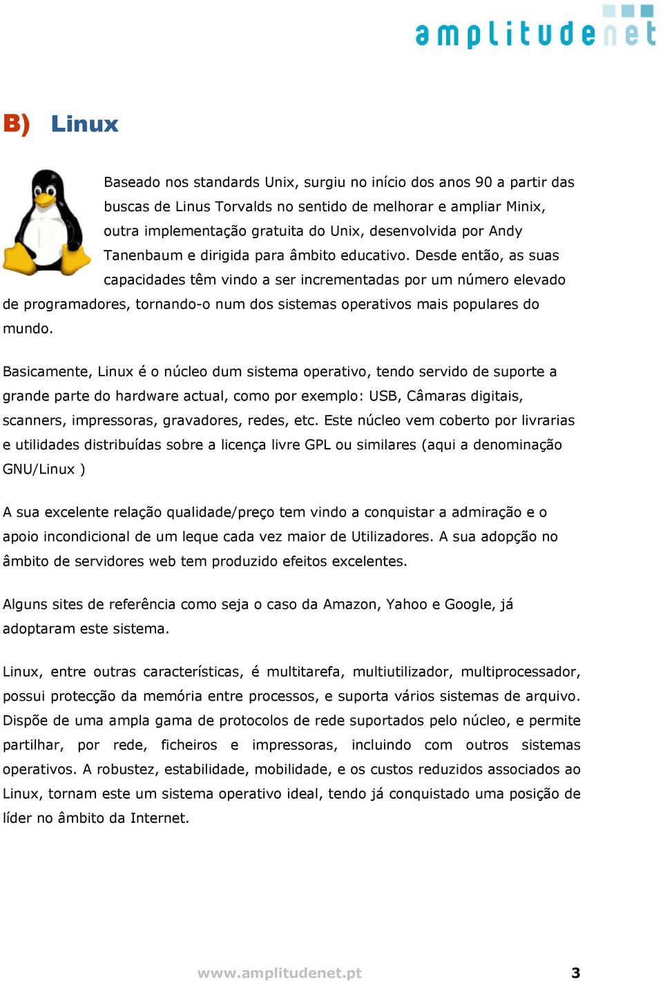 Desde então, as suas capacidades têm vindo a ser incrementadas por um número elevado de programadores, tornando-o num dos sistemas operativos mais populares do mundo.