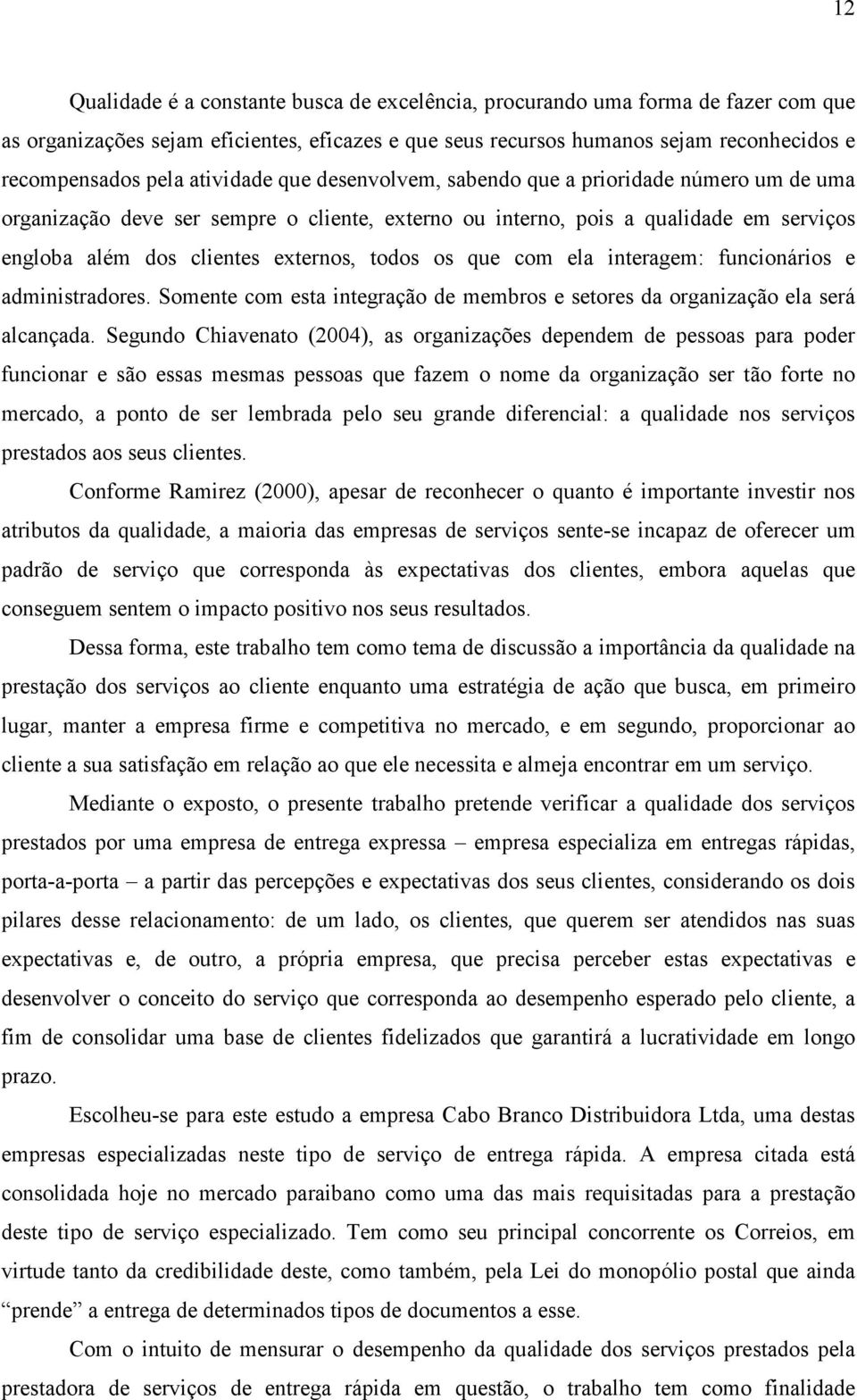 os que com ela interagem: funcionários e administradores. Somente com esta integração de membros e setores da organização ela será alcançada.