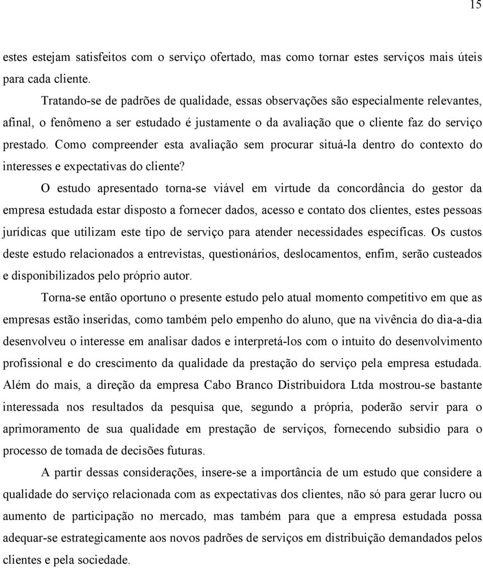 Como compreender esta avaliação sem procurar situá-la dentro do contexto do interesses e expectativas do cliente?