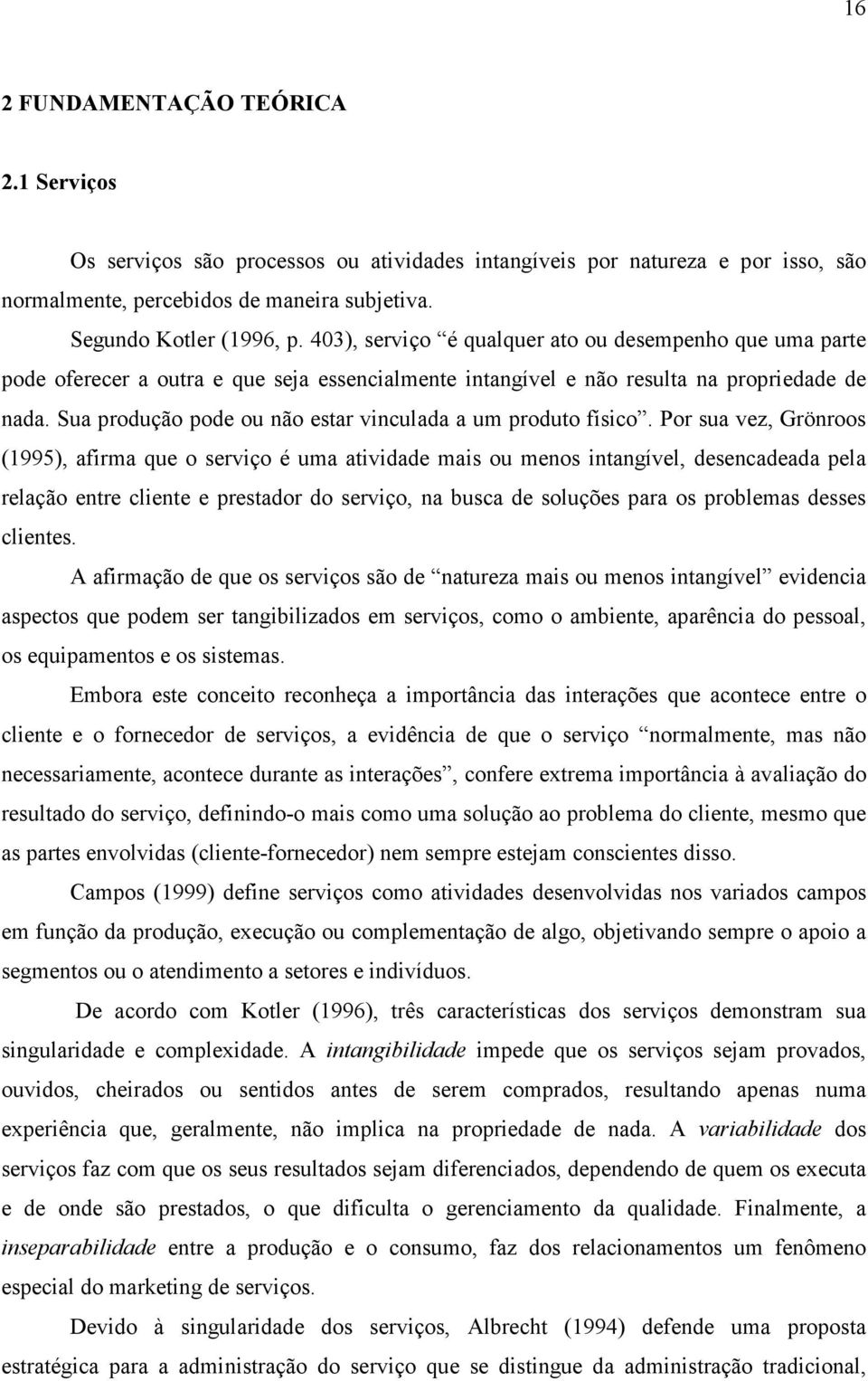 Sua produção pode ou não estar vinculada a um produto físico.