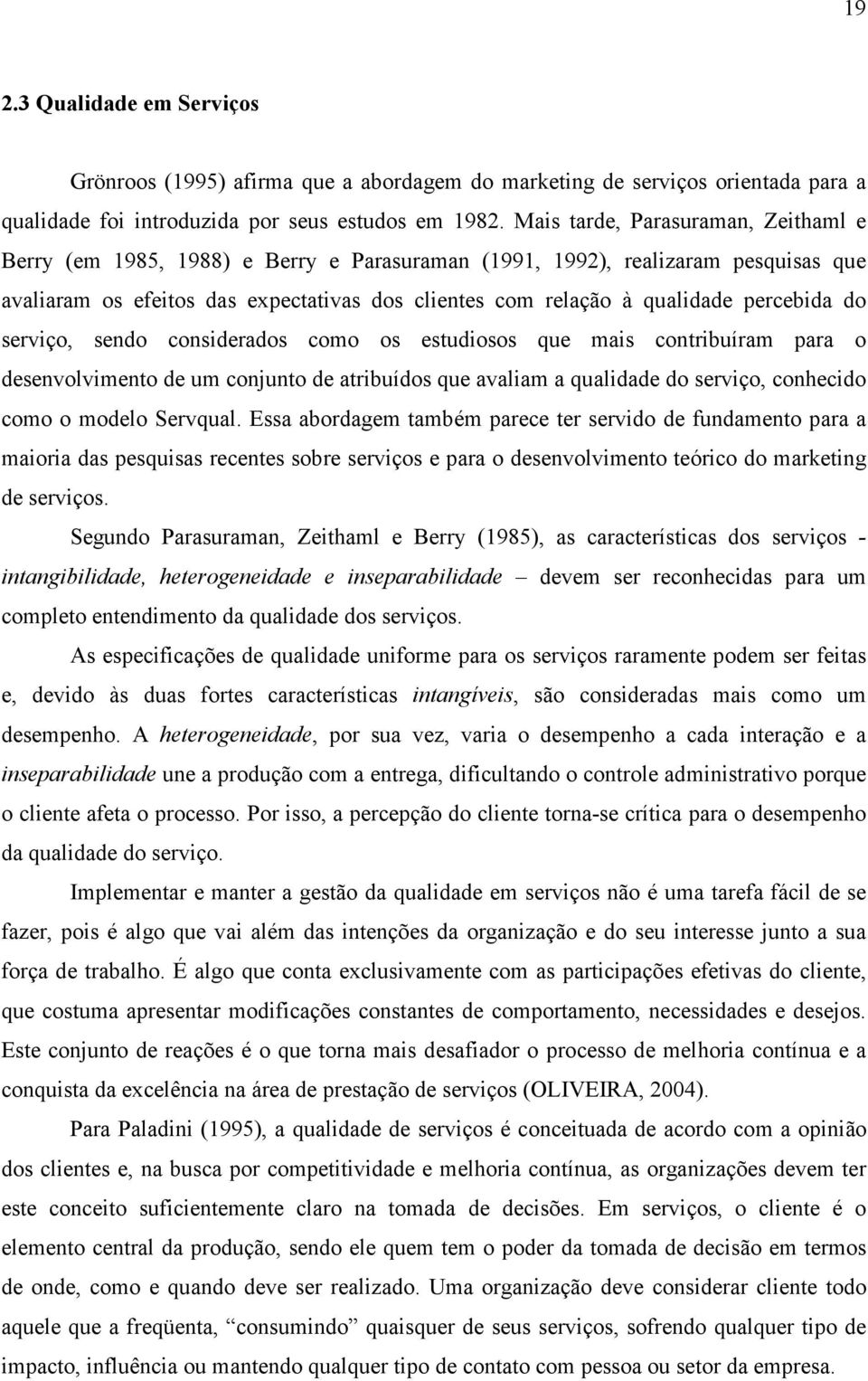 percebida do serviço, sendo considerados como os estudiosos que mais contribuíram para o desenvolvimento de um conjunto de atribuídos que avaliam a qualidade do serviço, conhecido como o modelo