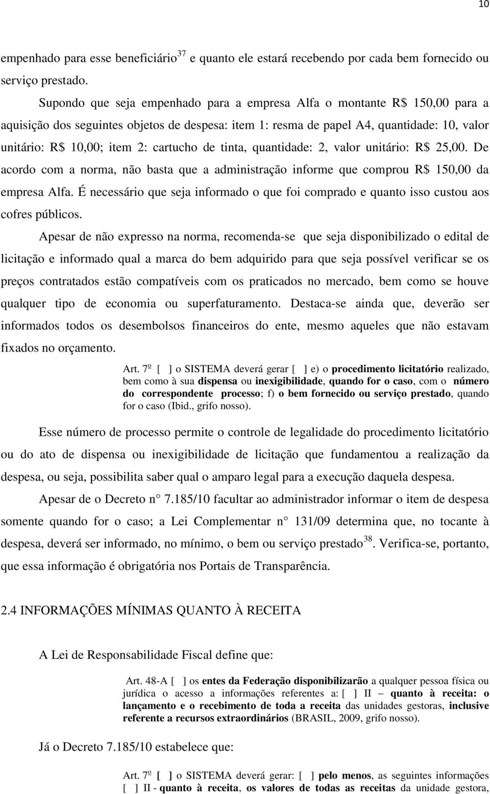 cartucho de tinta, quantidade: 2, valor unitário: R$ 25,00. De acordo com a norma, não basta que a administração informe que comprou R$ 150,00 da empresa Alfa.