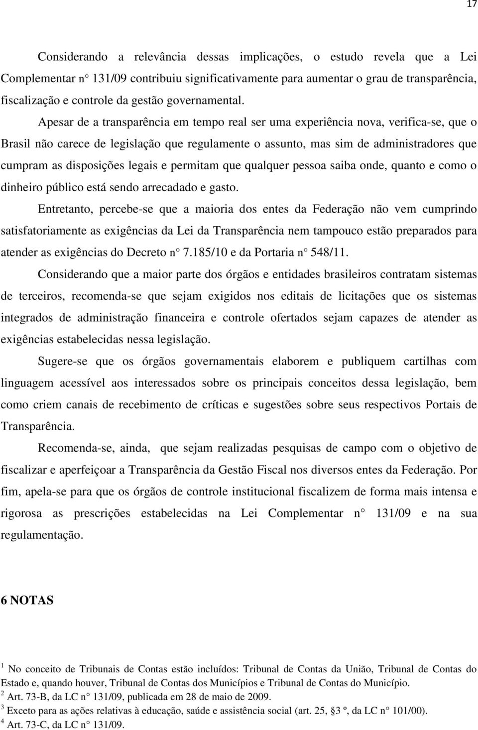 Apesar de a transparência em tempo real ser uma experiência nova, verifica-se, que o Brasil não carece de legislação que regulamente o assunto, mas sim de administradores que cumpram as disposições