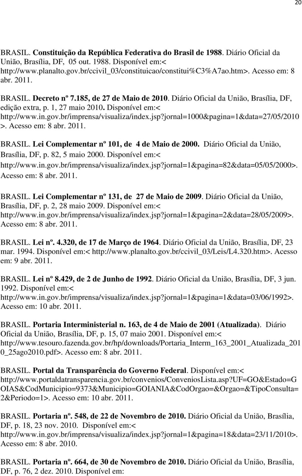 Disponível em:< http://www.in.gov.br/imprensa/visualiza/index.jsp?jornal=1000&pagina=1&data=27/05/2010 >. Acesso em: 8 abr. 2011. BRASIL. Lei Complementar nº 101, de 4 de Maio de 2000.