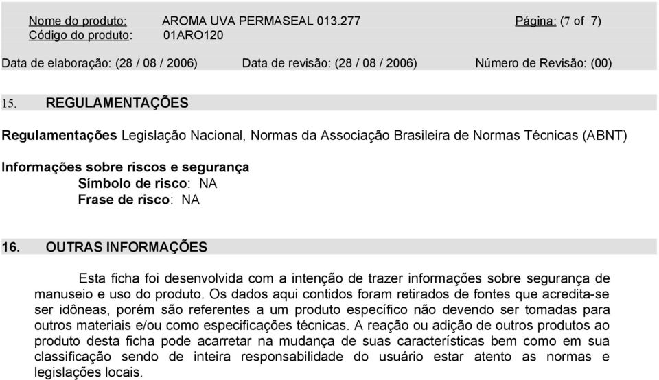 OUTRAS INFORMAÇÕES Esta ficha foi desenvolvida com a intenção de trazer informações sobre segurança de manuseio e uso do produto.