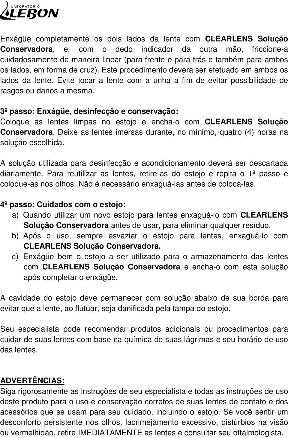 3º passo: Enxágüe, desinfecção e conservação: Coloque as lentes limpas no estojo e encha-o com CLEARLENS Solução Conservadora.