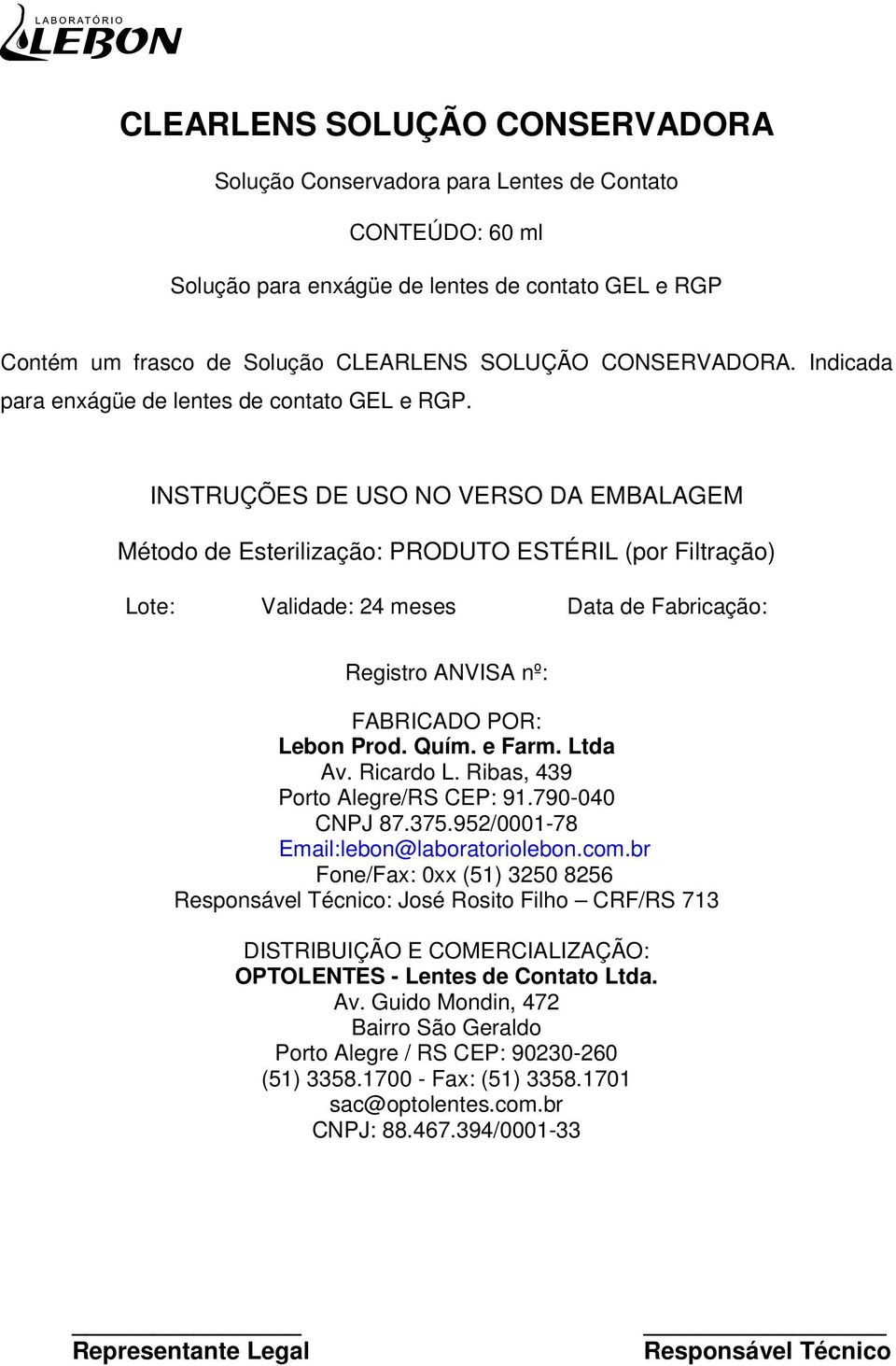 INSTRUÇÕES DE USO NO VERSO DA EMBALAGEM Método de Esterilização: PRODUTO ESTÉRIL (por Filtração) Lote: Validade: 24 meses Data de Fabricação: Registro ANVISA nº: FABRICADO POR: Lebon Prod. Quím.