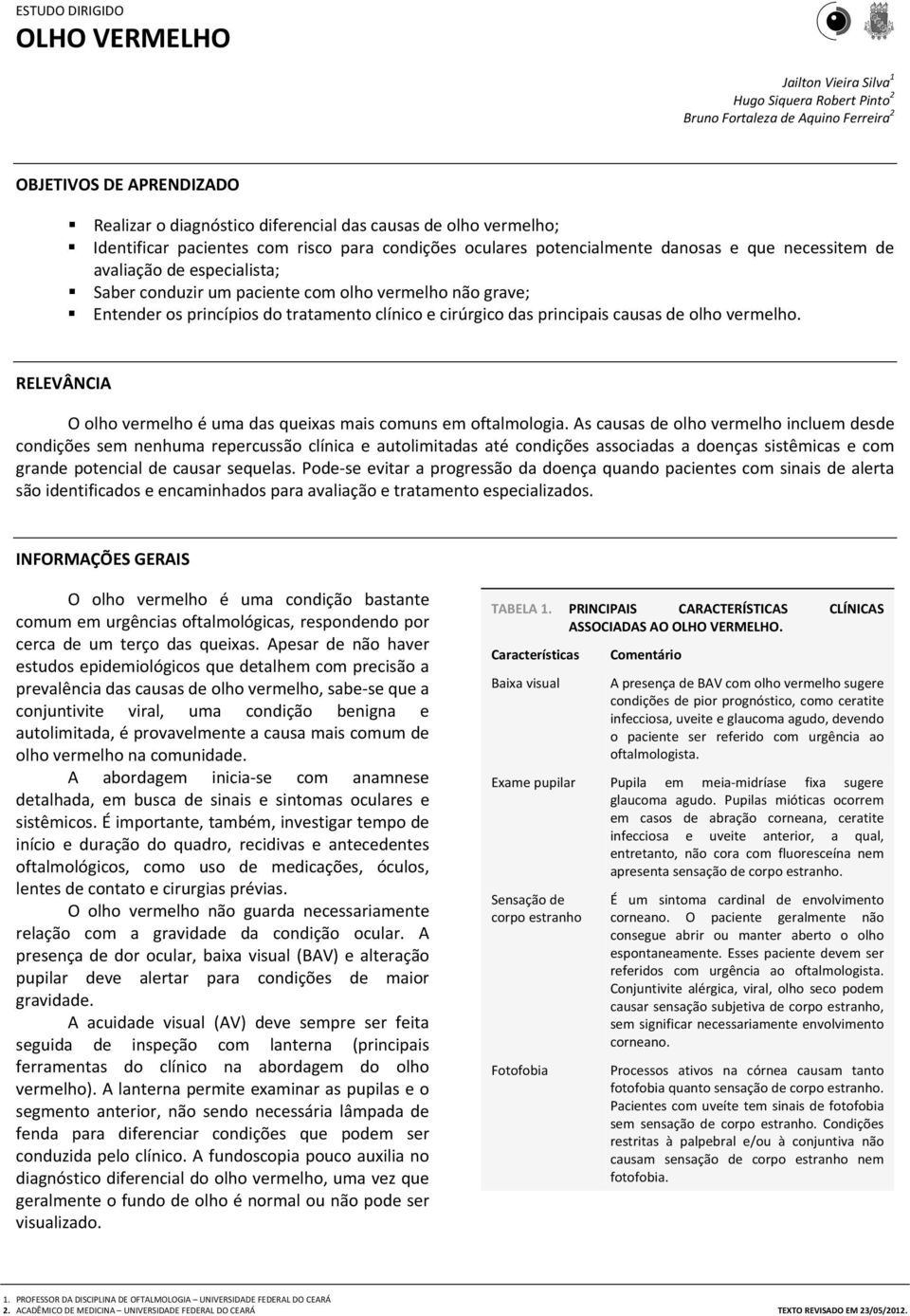 Entender os princípios do tratamento clínico e cirúrgico das principais causas de olho vermelho. RELEVÂNCIA O olho vermelho é uma das queixas mais comuns em oftalmologia.