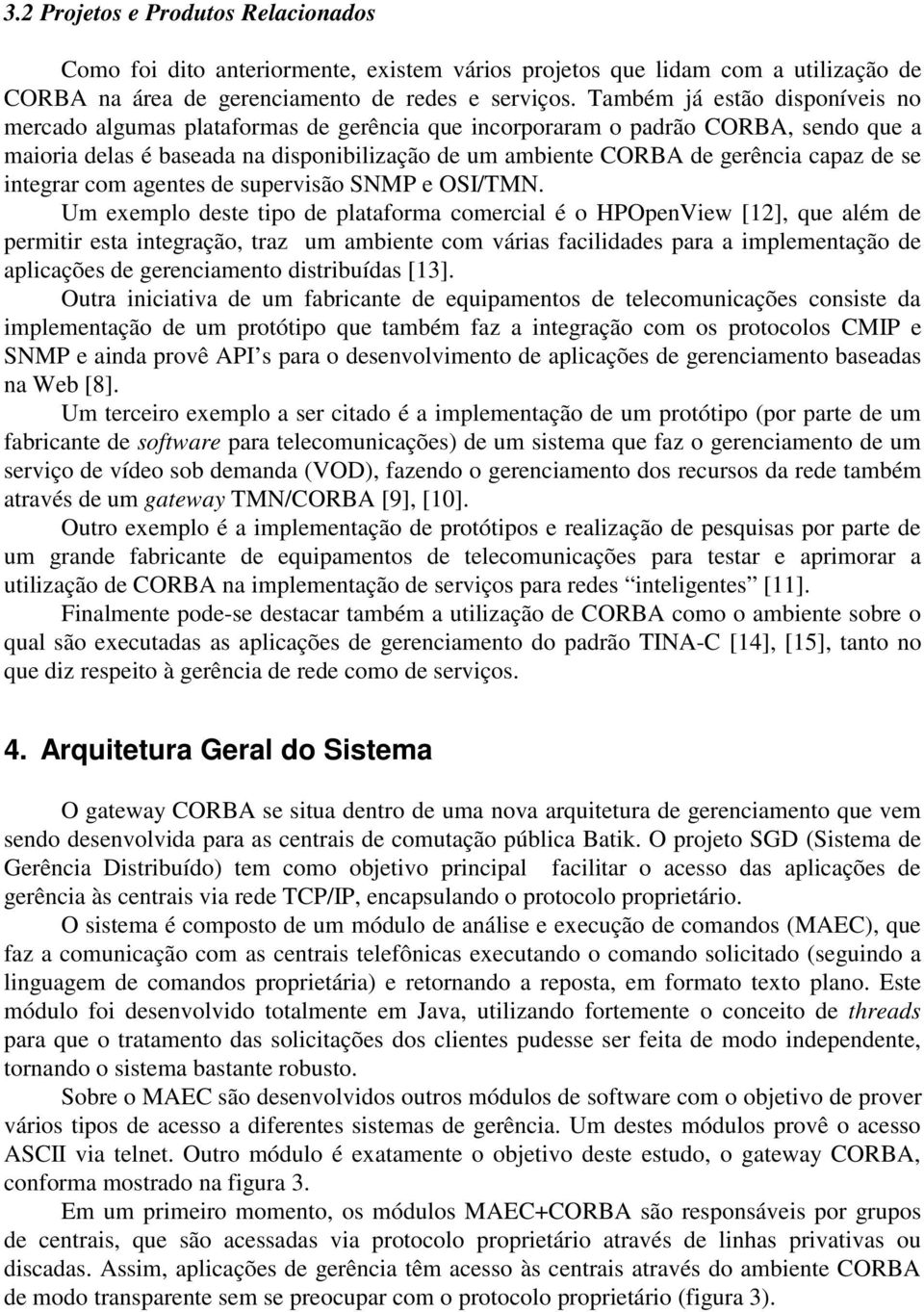 de se integrar com agentes de supervisão SNMP e OSI/TMN.