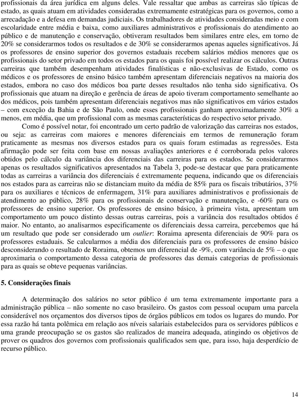 Os trabalhadores de atividades consideradas meio e com escolaridade entre média e baixa, como auxiliares administrativos e profissionais do atendimento ao público e de manutenção e conservação,