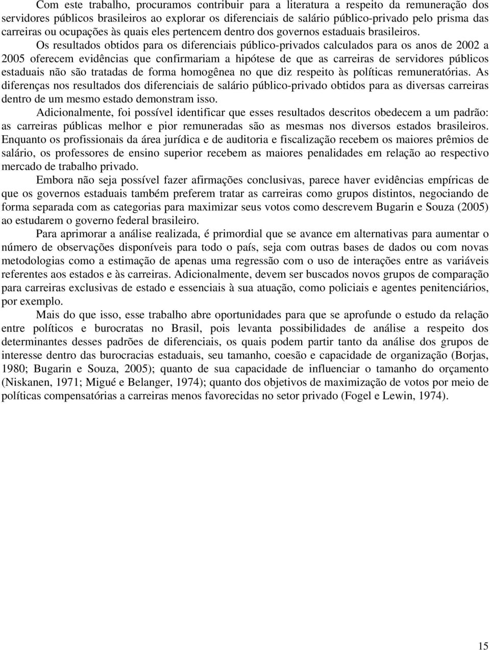 Os resultados obtidos para os diferenciais público-privados calculados para os anos de 2002 a 2005 oferecem evidências que confirmariam a hipótese de que as carreiras de servidores públicos estaduais