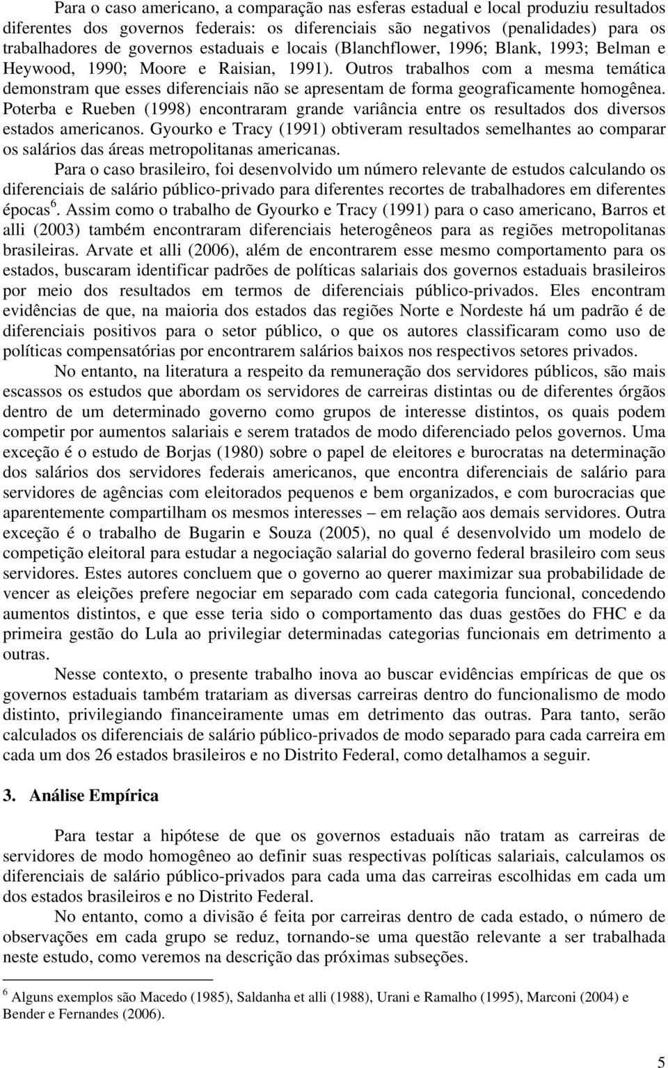 Outros trabalhos com a mesma temática demonstram que esses diferenciais não se apresentam de forma geograficamente homogênea.