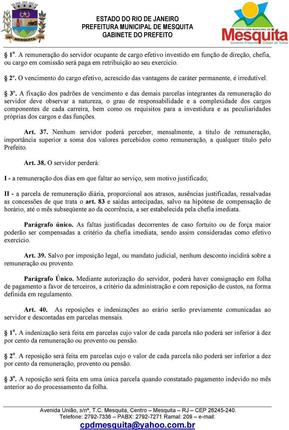 A fixação dos padrões de vencimento e das demais parcelas integrantes da remuneração do servidor deve observar a natureza, o grau de responsabilidade e a complexidade dos cargos componentes de cada