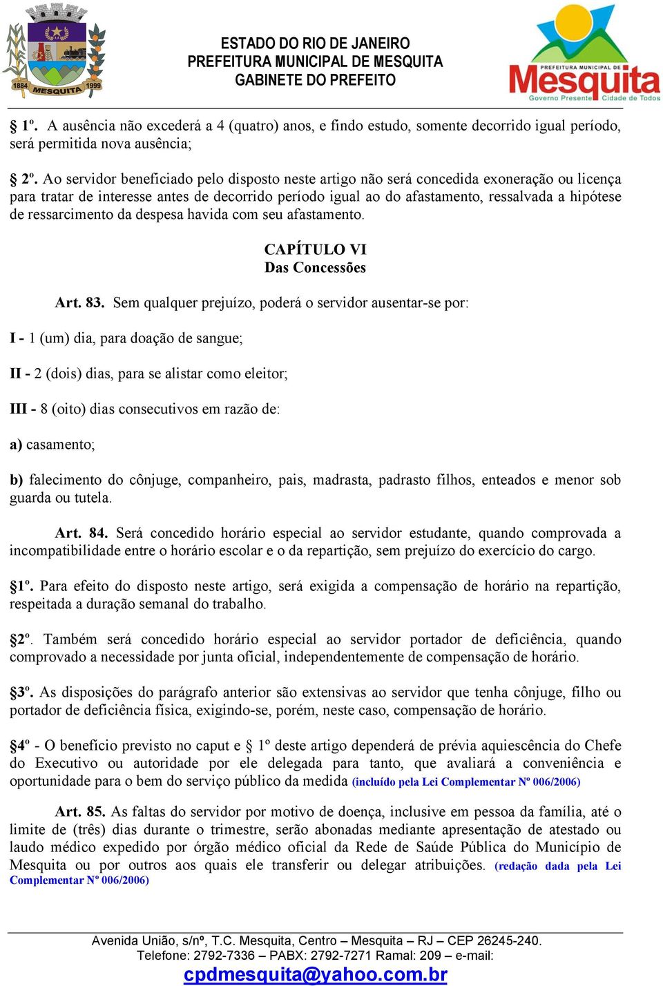 ressarcimento da despesa havida com seu afastamento. CAPÍTULO VI Das Concessões Art. 83.