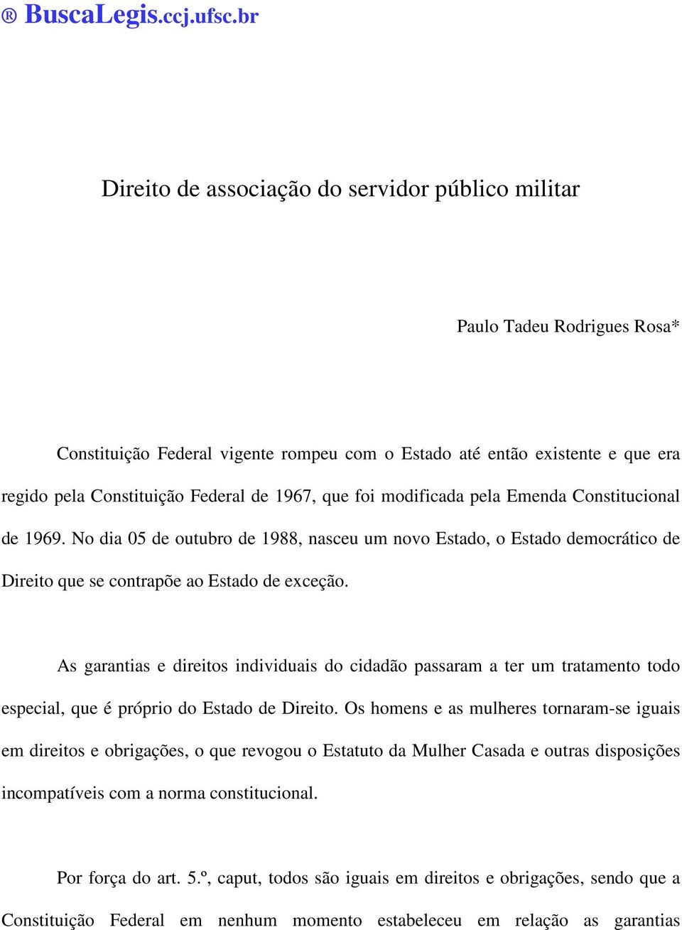 1967, que foi modificada pela Emenda Constitucional de 1969. No dia 05 de outubro de 1988, nasceu um novo Estado, o Estado democrático de Direito que se contrapõe ao Estado de exceção.